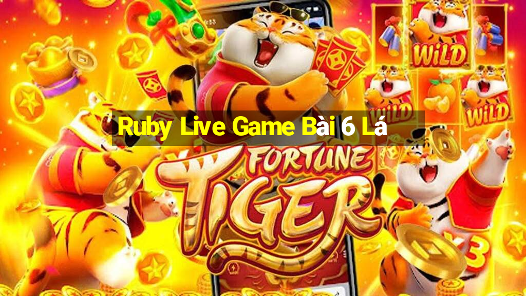 Ruby Live Game Bài 6 Lá