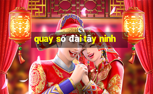 quay số đài tây ninh