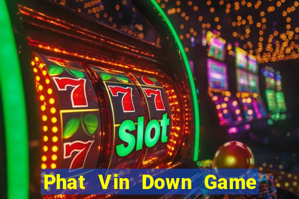 Phat Vin Down Game Bài Vui