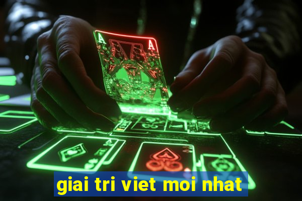 giai tri viet moi nhat