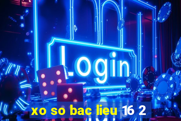 xo so bac lieu 16 2