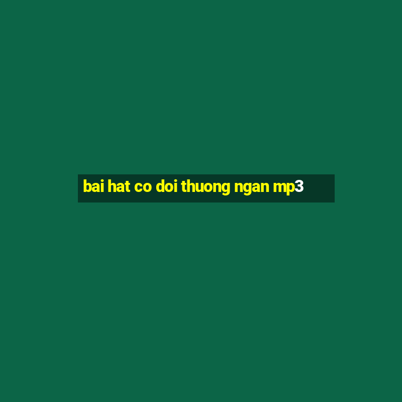 bai hat co doi thuong ngan mp3