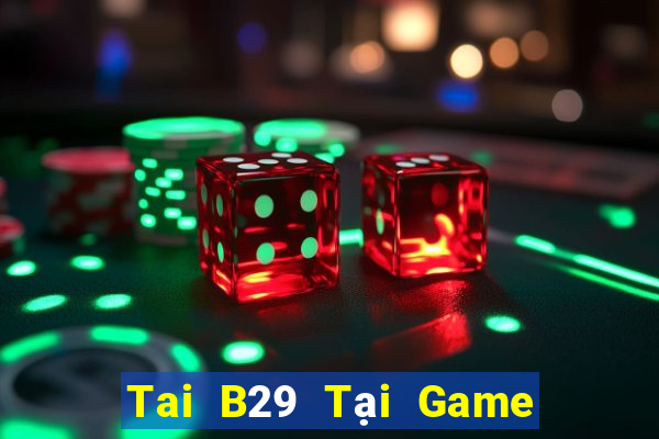 Tai B29 Tại Game Bài Đổi The