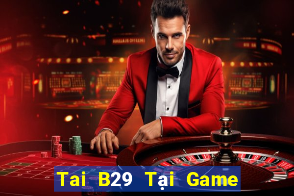 Tai B29 Tại Game Bài Đổi The