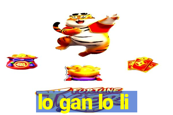 lo gan lo li