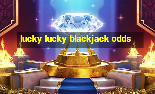 lucky lucky blackjack odds