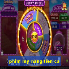 phim my nang tien ca