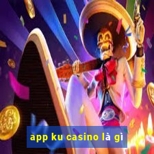 app ku casino là gì