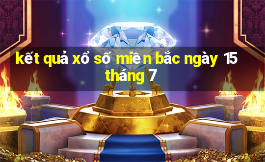 kết quả xổ số miền bắc ngày 15 tháng 7