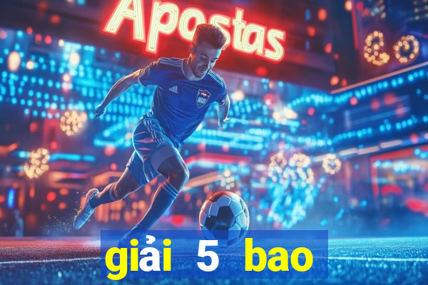 giải 5 bao nhiêu tiền