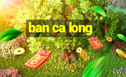 ban ca long