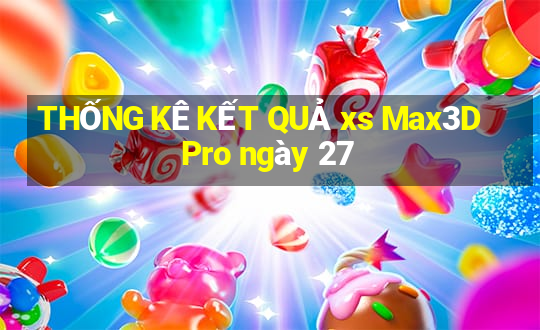 THỐNG KÊ KẾT QUẢ xs Max3D Pro ngày 27