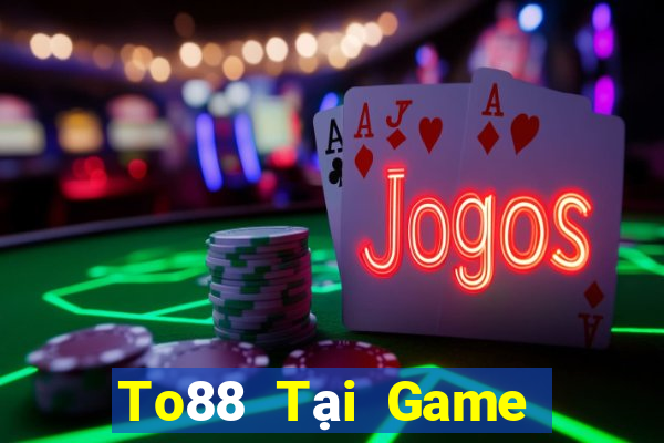 To88 Tại Game Bài Đổi Thưởng Sinh Tử