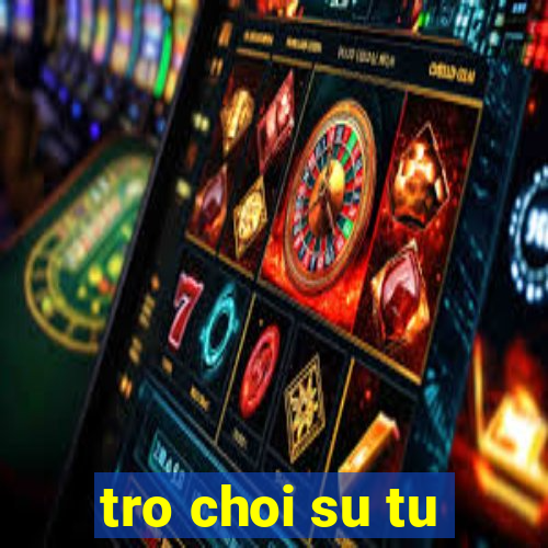 tro choi su tu