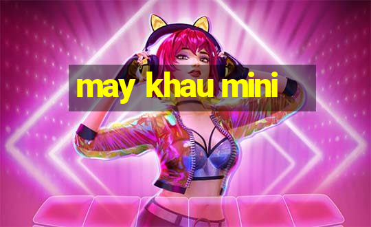 may khau mini