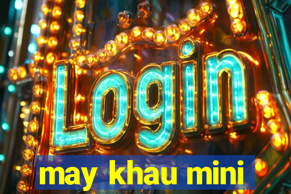 may khau mini