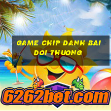 game chip danh bai doi thuong