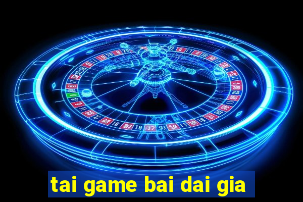 tai game bai dai gia