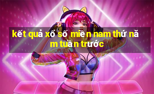 kết quả xổ số miền nam thứ năm tuần trước