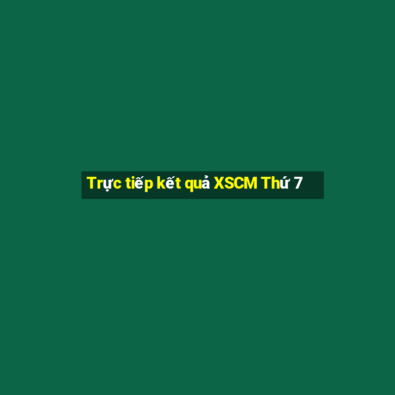 Trực tiếp kết quả XSCM Thứ 7