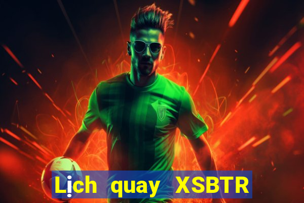 Lịch quay XSBTR ngày 18