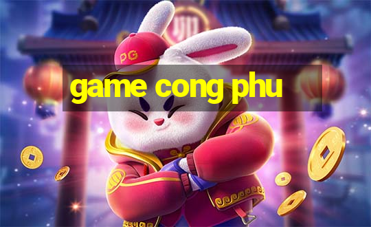 game cong phu