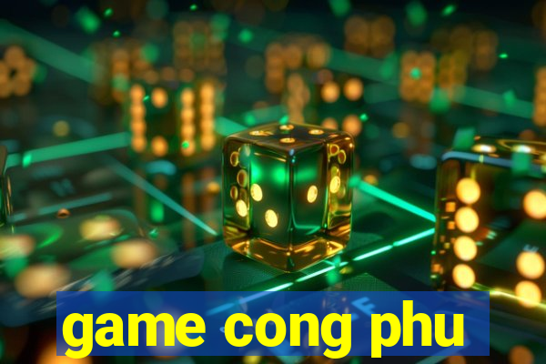 game cong phu