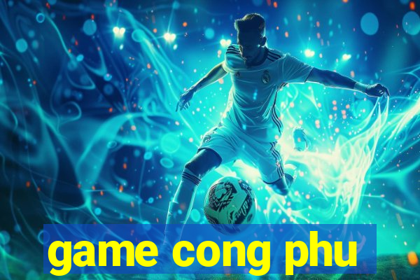 game cong phu