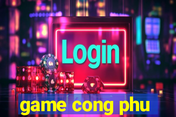 game cong phu