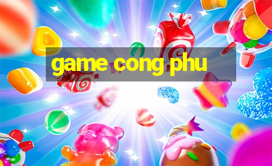 game cong phu