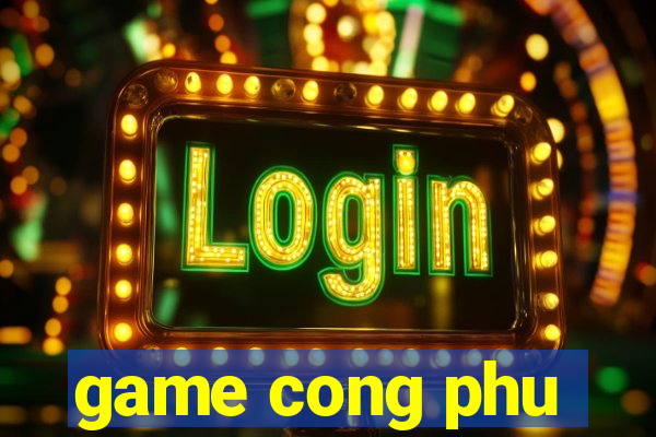 game cong phu