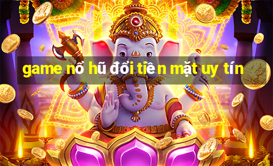 game nổ hũ đổi tiền mặt uy tín