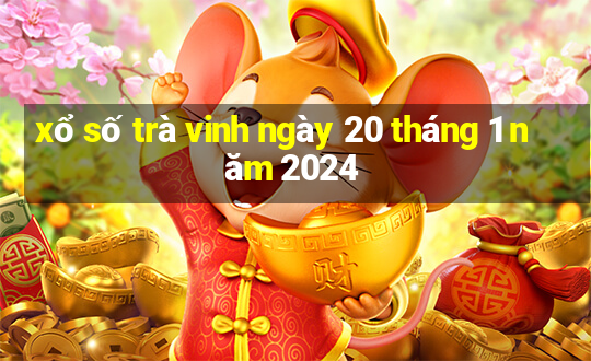 xổ số trà vinh ngày 20 tháng 1 năm 2024