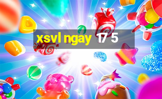 xsvl ngay 17 5