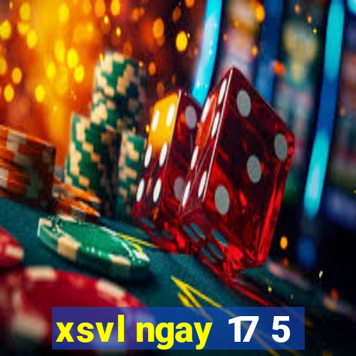 xsvl ngay 17 5