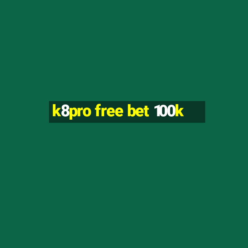 k8pro free bet 100k