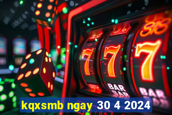 kqxsmb ngay 30 4 2024