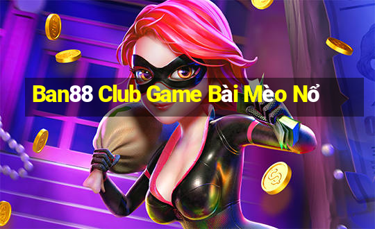 Ban88 Club Game Bài Mèo Nổ