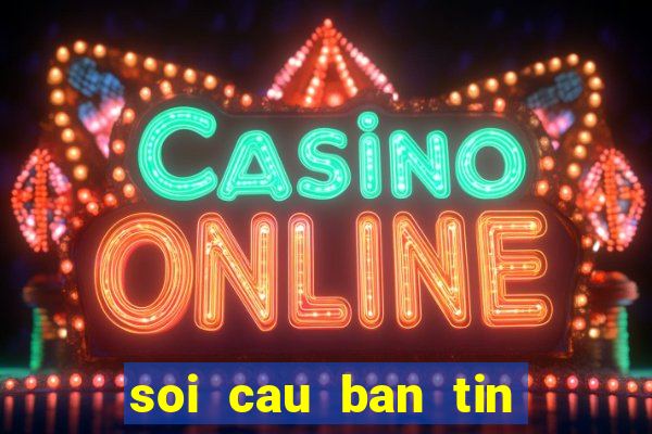 soi cau ban tin lo de