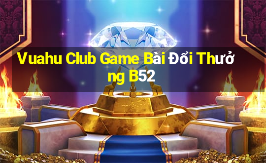 Vuahu Club Game Bài Đổi Thưởng B52