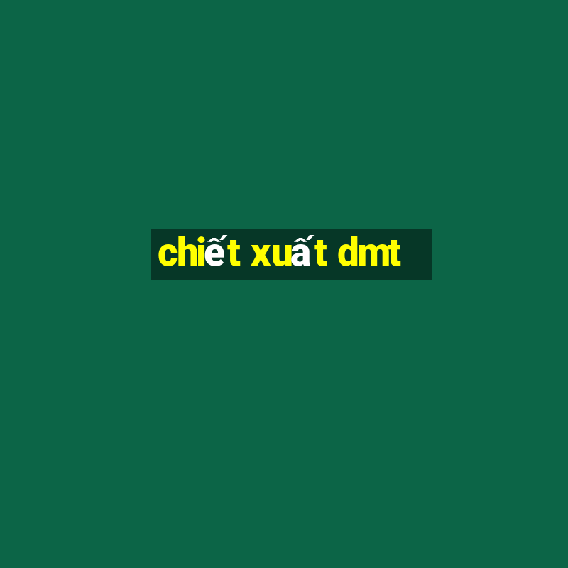 chiết xuất dmt