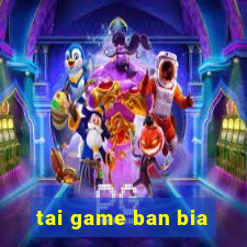 tai game ban bia