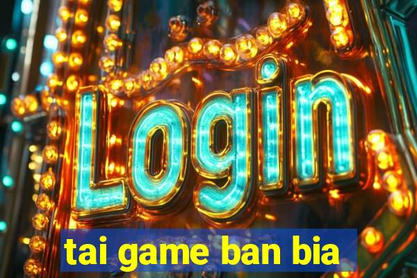 tai game ban bia