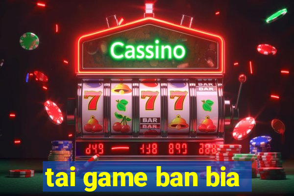 tai game ban bia