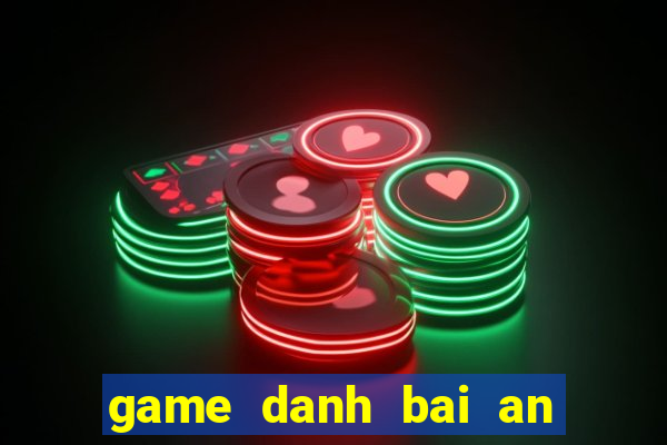 game danh bai an tien thiet