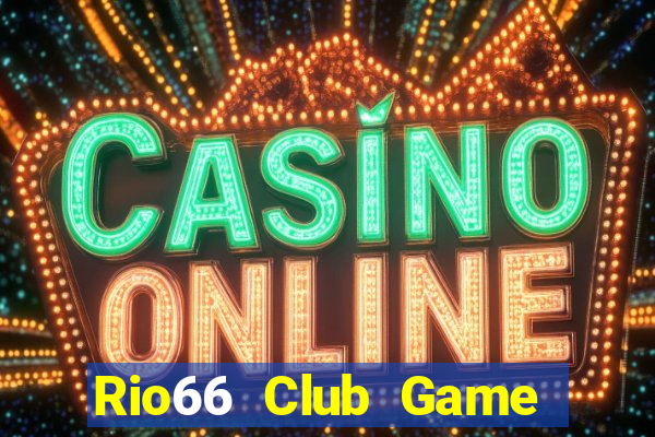 Rio66 Club Game Bài Đổi Thưởng Uy Tín 2024