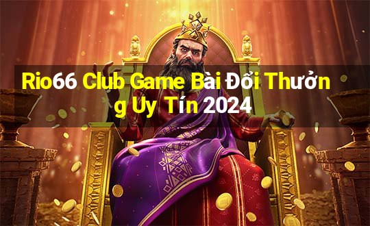 Rio66 Club Game Bài Đổi Thưởng Uy Tín 2024