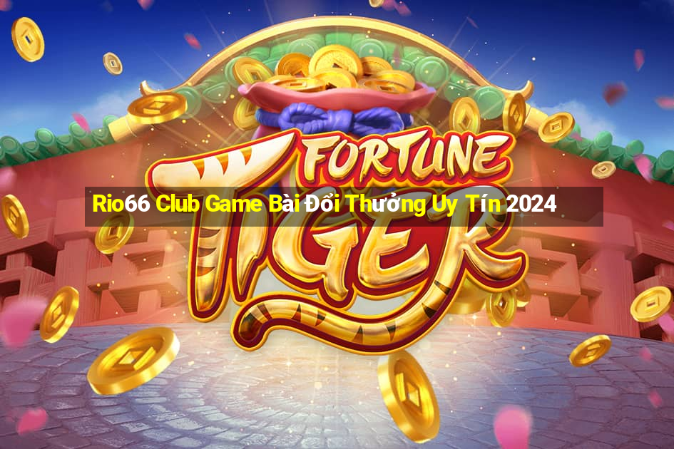 Rio66 Club Game Bài Đổi Thưởng Uy Tín 2024