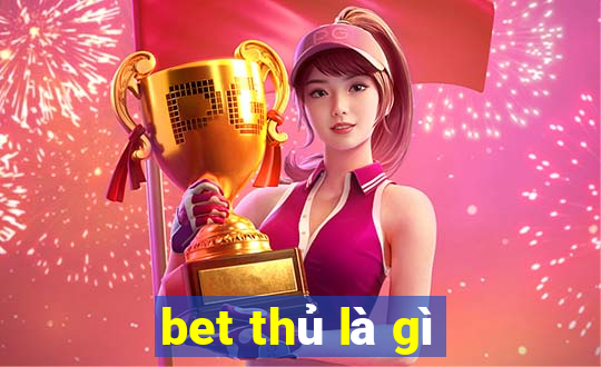 bet thủ là gì