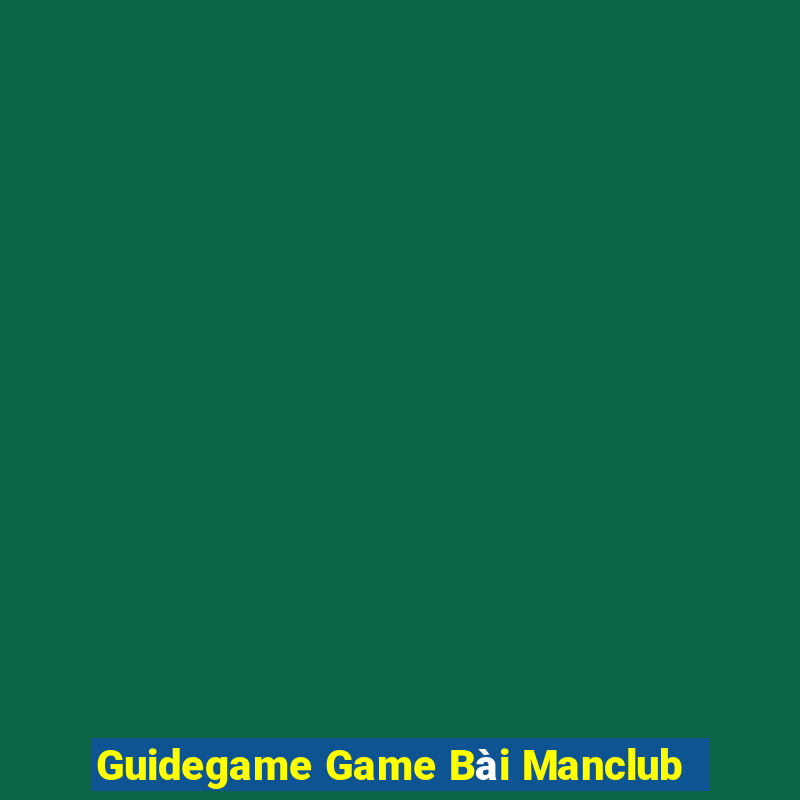 Guidegame Game Bài Manclub